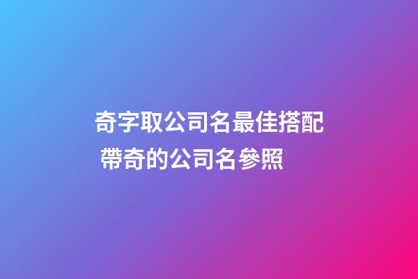 奇字取公司名最佳搭配 帶奇的公司名參照-第1張-公司起名-玄機派